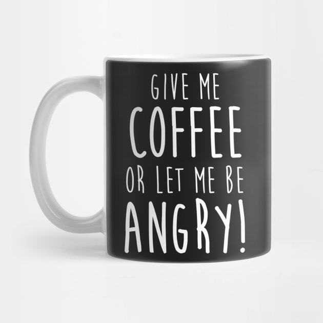 Give Me Coffee or Let Me Be Angry by ThreadsMonkey